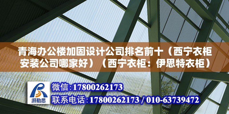 青海辦公樓加固設計公司排名前十（西寧衣柜安裝公司哪家好）（西寧衣柜：伊思特衣柜） 裝飾家裝施工