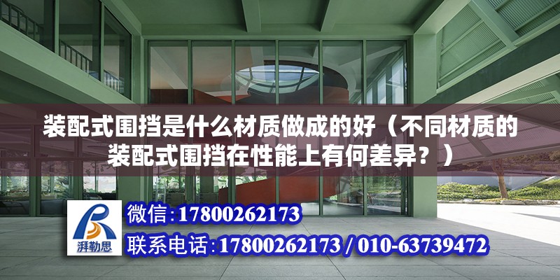 裝配式圍擋是什么材質做成的好（不同材質的裝配式圍擋在性能上有何差異？） 北京鋼結構設計問答