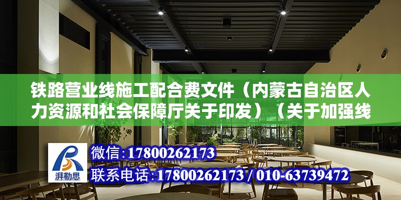 鐵路營業線施工配合費文件（內蒙古自治區人力資源和社會保障廳關于印發）（關于加強線下零工市場建設的通知） 結構機械鋼結構施工