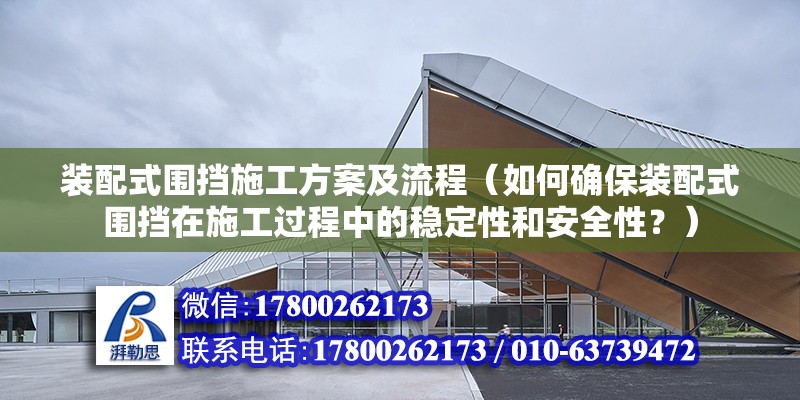 裝配式圍擋施工方案及流程（如何確保裝配式圍擋在施工過程中的穩定性和安全性？） 北京鋼結構設計問答