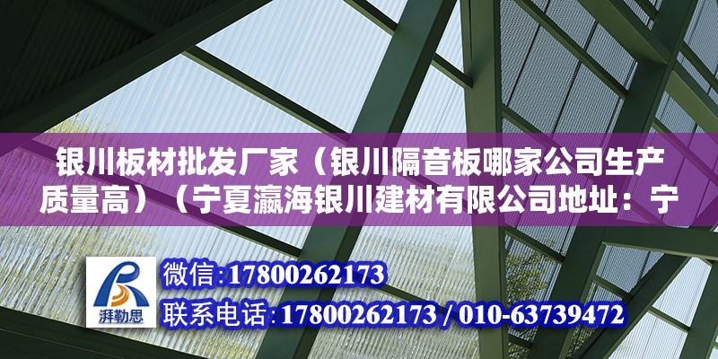 銀川板材批發廠家（銀川隔音板哪家公司生產質量高）（寧夏瀛海銀川建材有限公司地址：寧夏瀛海銀川建材有限公司地址） 結構橋梁鋼結構設計