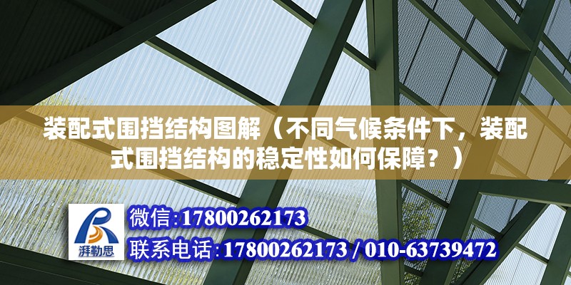 裝配式圍擋結(jié)構(gòu)圖解（不同氣候條件下，裝配式圍擋結(jié)構(gòu)的穩(wěn)定性如何保障？） 北京鋼結(jié)構(gòu)設(shè)計問答