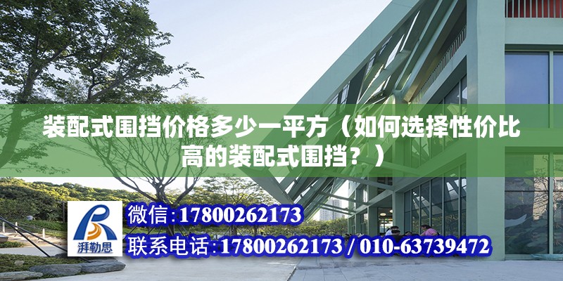 裝配式圍擋價格多少一平方（如何選擇性價比高的裝配式圍擋？） 北京鋼結構設計問答