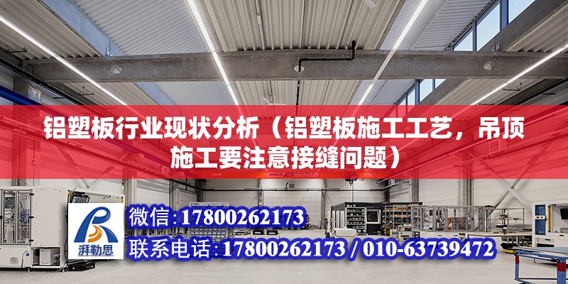 鋁塑板行業現狀分析（鋁塑板施工工藝，吊頂施工要注意接縫問題） 建筑施工圖施工