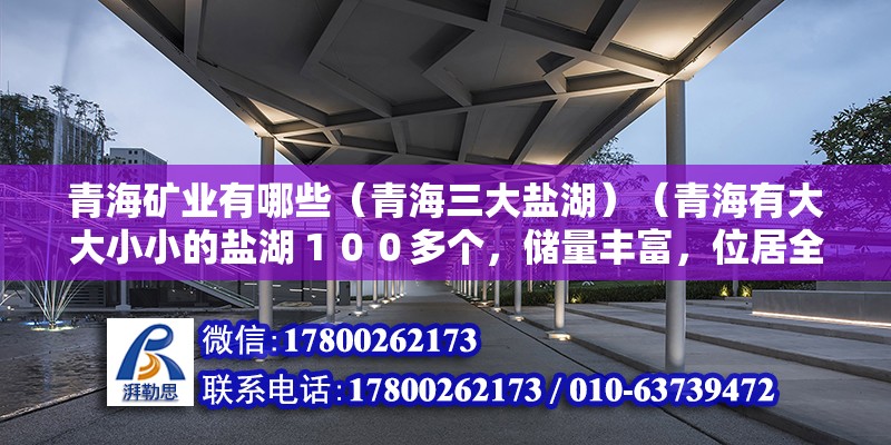 青海礦業有哪些（青海三大鹽湖）（青海有大大小小的鹽湖１００多個，儲量豐富，位居全國第一） 北京加固設計（加固設計公司）