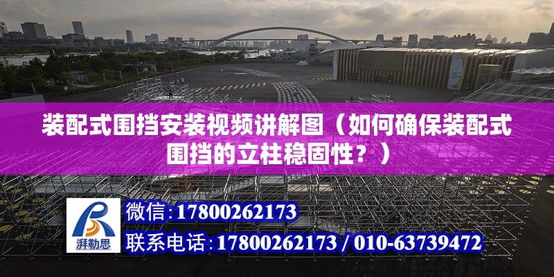 裝配式圍擋安裝視頻講解圖（如何確保裝配式圍擋的立柱穩固性？） 北京鋼結構設計問答