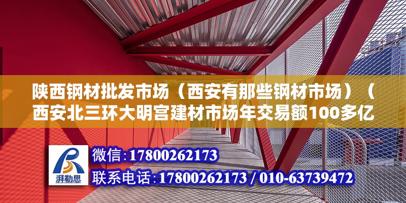 陜西鋼材批發市場（西安有那些鋼材市場）（西安北三環大明宮建材市場年交易額100多億元） 北京網架設計