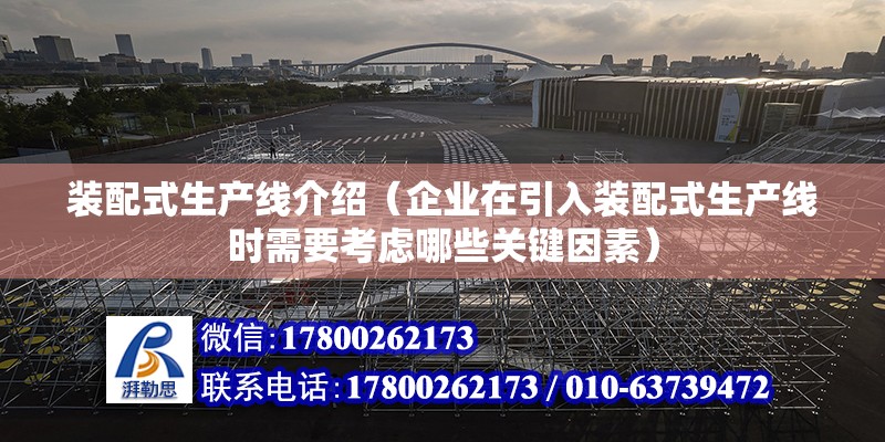 裝配式生產線介紹（企業在引入裝配式生產線時需要考慮哪些關鍵因素） 北京鋼結構設計問答