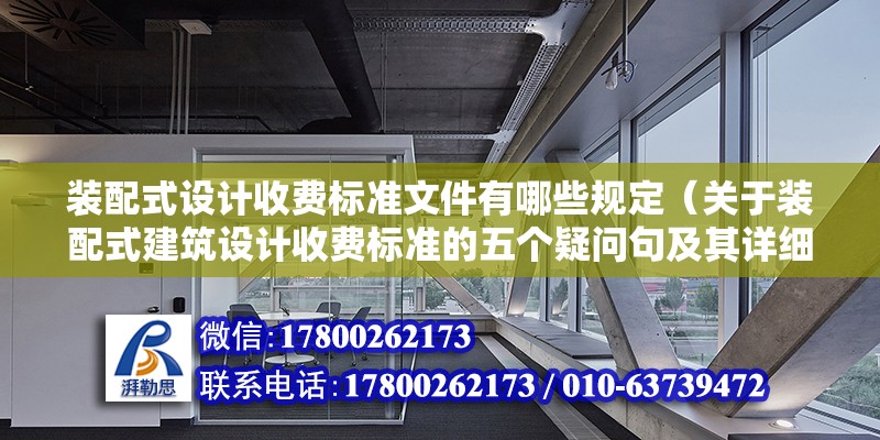 裝配式設計收費標準文件有哪些規(guī)定（關于裝配式建筑設計收費標準的五個疑問句及其詳細回答） 北京鋼結構設計問答