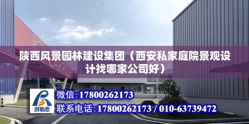 陜西風景園林建設集團（西安私家庭院景觀設計找哪家公司好） 結構機械鋼結構施工