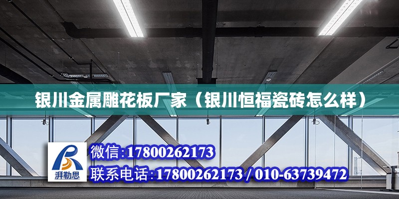 銀川金屬雕花板廠家（銀川恒福瓷磚怎么樣） 結構砌體設計