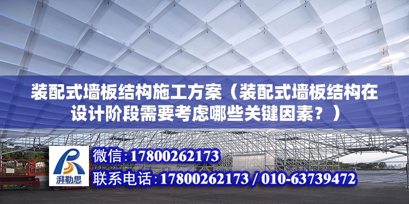 裝配式墻板結構施工方案（裝配式墻板結構在設計階段需要考慮哪些關鍵因素？） 北京鋼結構設計問答