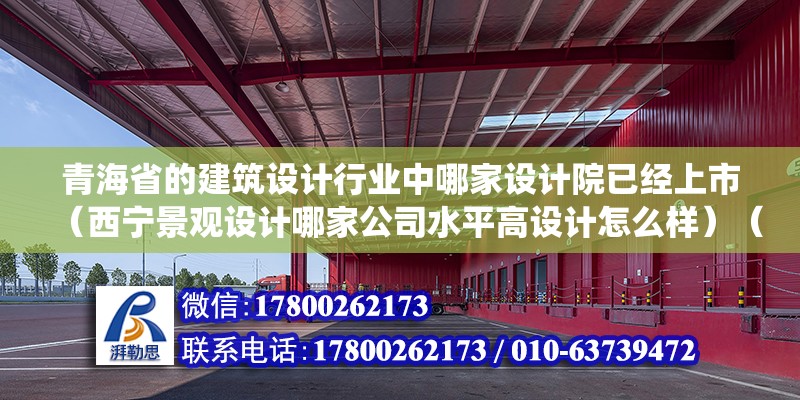 青海省的建筑設計行業中哪家設計院已經上市（西寧景觀設計哪家公司水平高設計怎么樣）（上貝爾高林建筑與景觀設計研究院，把最繁亂的多樣轉成最高度的統一） 結構工業鋼結構施工