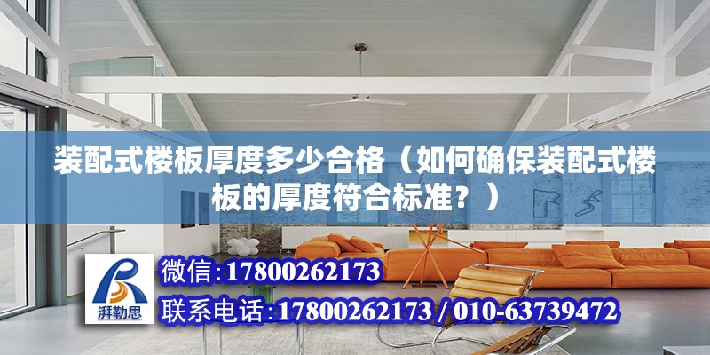 裝配式樓板厚度多少合格（如何確保裝配式樓板的厚度符合標準？） 北京鋼結構設計問答