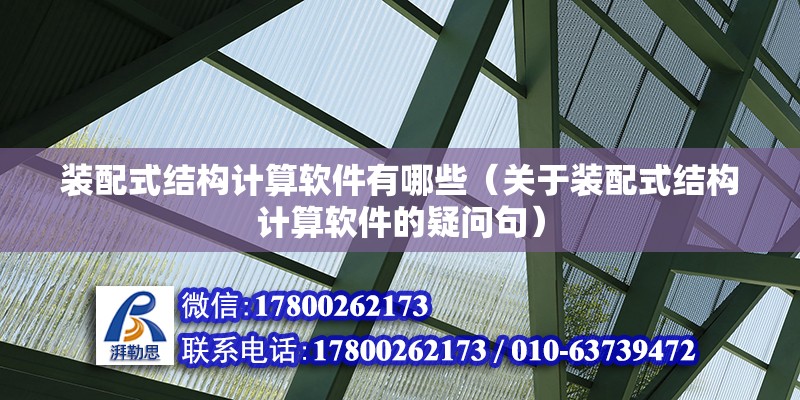 裝配式結構計算軟件有哪些（關于裝配式結構計算軟件的疑問句） 北京鋼結構設計問答