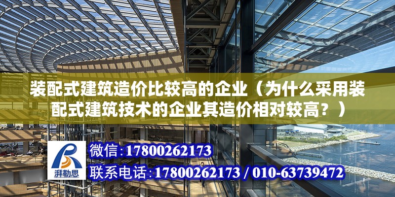 裝配式建筑造價比較高的企業（為什么采用裝配式建筑技術的企業其造價相對較高？） 北京鋼結構設計問答