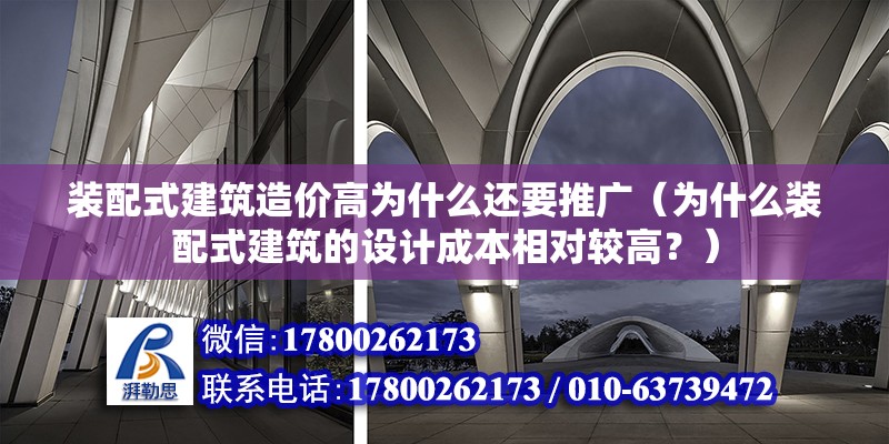 裝配式建筑造價高為什么還要推廣（為什么裝配式建筑的設計成本相對較高？） 北京鋼結構設計問答