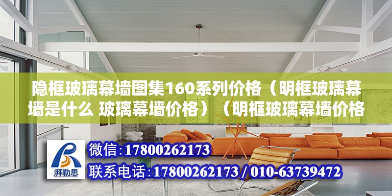 隱框玻璃幕墻圖集160系列價格（明框玻璃幕墻是什么 玻璃幕墻價格）（明框玻璃幕墻價格大致在800左右一平） 建筑消防施工