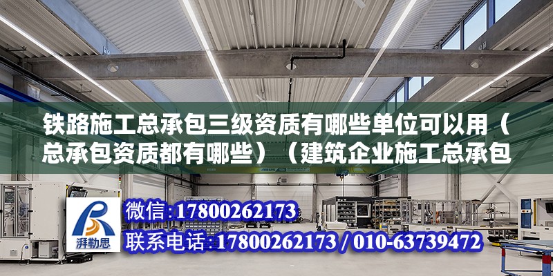 鐵路施工總承包三級資質有哪些單位可以用（總承包資質都有哪些）（建筑企業施工總承包資質） 結構框架施工