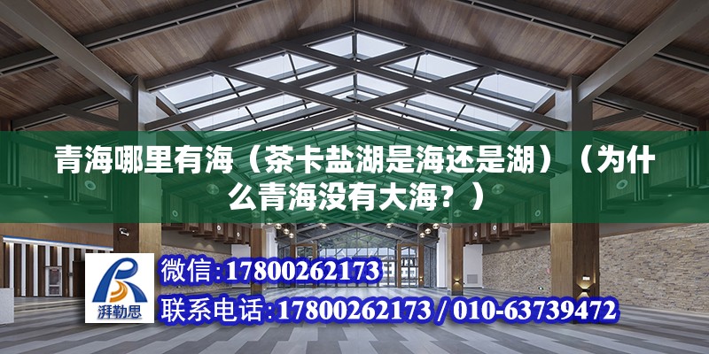 青海哪里有海（茶卡鹽湖是海還是湖）（為什么青海沒有大海？） 建筑施工圖施工