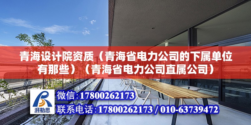 青海設(shè)計院資質(zhì)（青海省電力公司的下屬單位有那些）（青海省電力公司直屬公司） 裝飾幕墻施工