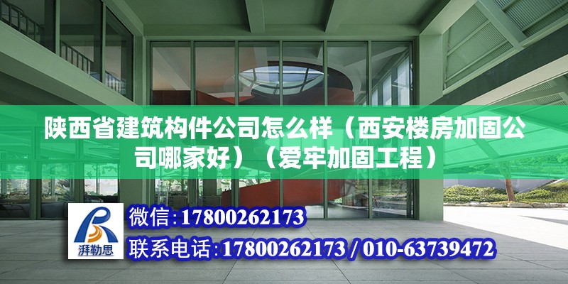 陜西省建筑構件公司怎么樣（西安樓房加固公司哪家好）（愛牢加固工程） 結構工業鋼結構設計