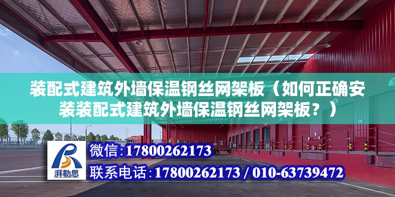 裝配式建筑外墻保溫鋼絲網(wǎng)架板（如何正確安裝裝配式建筑外墻保溫鋼絲網(wǎng)架板？） 北京鋼結(jié)構(gòu)設(shè)計(jì)問(wèn)答