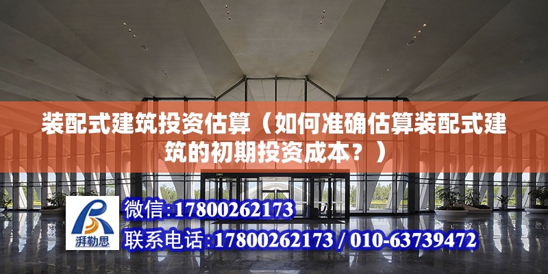 裝配式建筑投資估算（如何準確估算裝配式建筑的初期投資成本？） 北京鋼結構設計問答