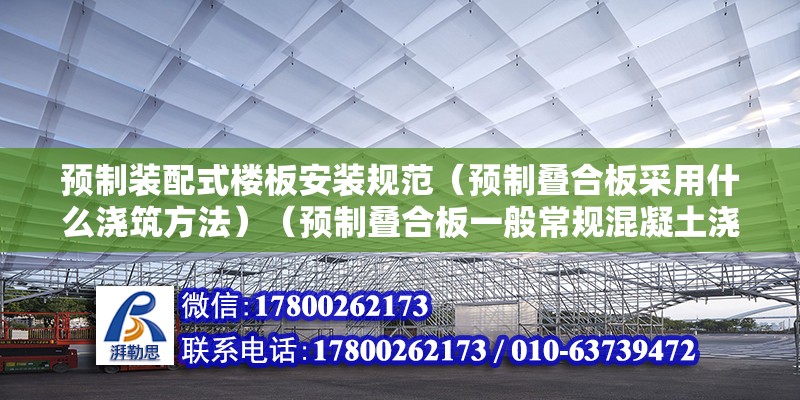 預制裝配式樓板安裝規范（預制疊合板采用什么澆筑方法）（預制疊合板一般常規混凝土澆筑的制作） 結構工業鋼結構施工