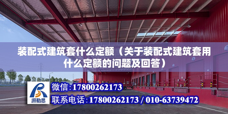 裝配式建筑套什么定額（關于裝配式建筑套用什么定額的問題及回答） 北京鋼結構設計問答