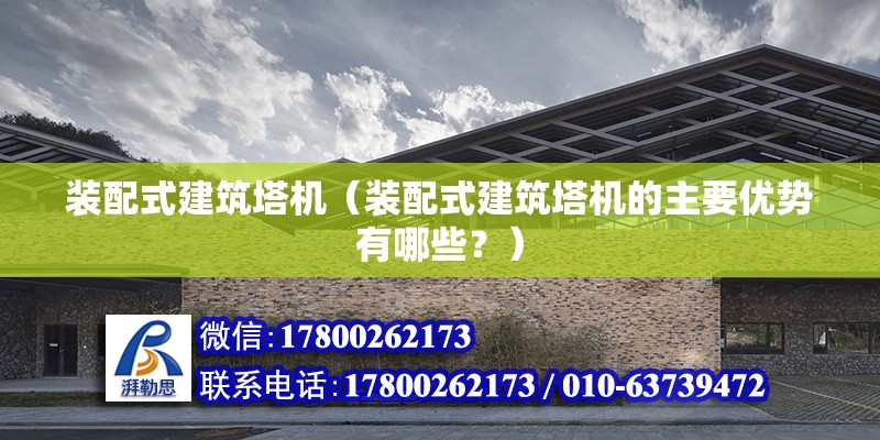 裝配式建筑塔機（裝配式建筑塔機的主要優(yōu)勢有哪些？） 北京鋼結構設計問答