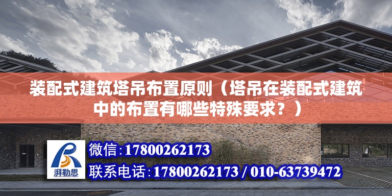 裝配式建筑塔吊布置原則（塔吊在裝配式建筑中的布置有哪些特殊要求？） 北京鋼結構設計問答