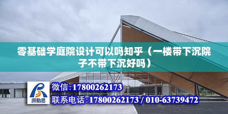 零基礎學庭院設計可以嗎知乎（一樓帶下沉院子不帶下沉好嗎） 建筑施工圖施工