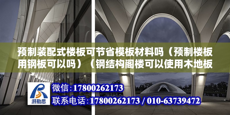 預(yù)制裝配式樓板可節(jié)省模板材料嗎（預(yù)制樓板用鋼板可以嗎）（鋼結(jié)構(gòu)閣樓可以使用木地板嗎？） 鋼結(jié)構(gòu)跳臺(tái)設(shè)計(jì)