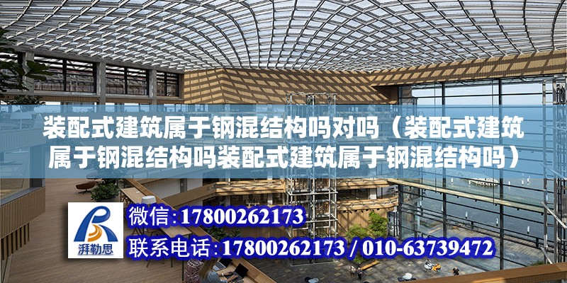 裝配式建筑屬于鋼混結構嗎對嗎（裝配式建筑屬于鋼混結構嗎裝配式建筑屬于鋼混結構嗎） 北京鋼結構設計問答