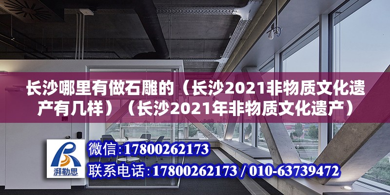 長沙哪里有做石雕的（長沙2021非物質文化遺產有幾樣）（長沙2021年非物質文化遺產） 鋼結構蹦極施工