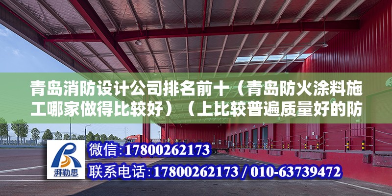 青島消防設(shè)計(jì)公司排名前十（青島防火涂料施工哪家做得比較好）（上比較普遍質(zhì)量好的防火涂料有德國的、瑞士的、美國的、美國的、美國的、美國的、美國的） 裝飾家裝施工