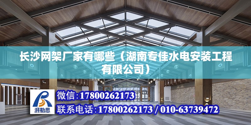 長沙網架廠家有哪些（湖南專佳水電安裝工程有限公司） 鋼結構網架施工