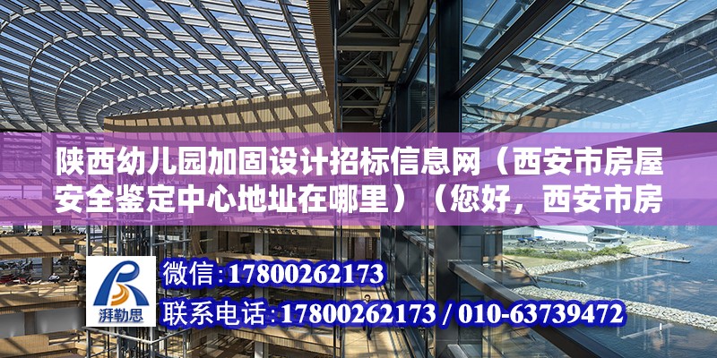 陜西幼兒園加固設計招標信息網（西安市房屋安全鑒定中心地址在哪里）（您好，西安市房屋安全鑒定中心在西安市碑林區西大街116號房產交易大廈） 建筑消防設計