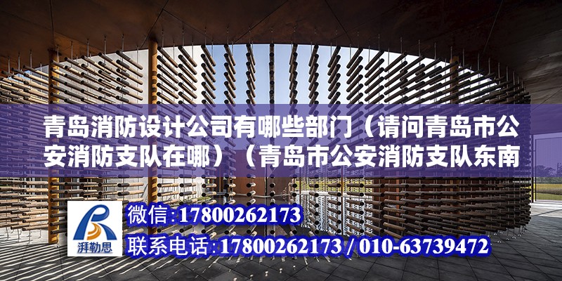 青島消防設計公司有哪些部門（請問青島市公安消防支隊在哪）（青島市公安消防支隊東南邊） 鋼結構玻璃棧道設計