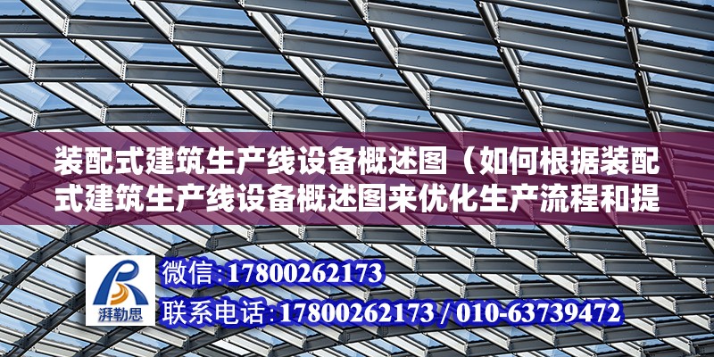 裝配式建筑生產(chǎn)線設(shè)備概述圖（如何根據(jù)裝配式建筑生產(chǎn)線設(shè)備概述圖來優(yōu)化生產(chǎn)流程和提高生產(chǎn)效率？） 北京鋼結(jié)構(gòu)設(shè)計(jì)問答