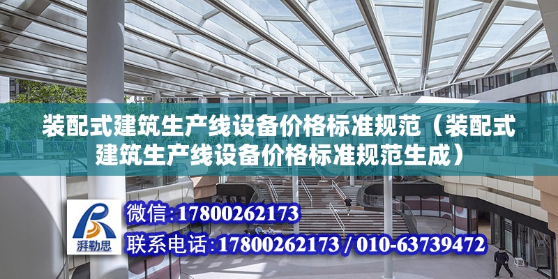 裝配式建筑生產線設備價格標準規范（裝配式建筑生產線設備價格標準規范生成） 北京鋼結構設計問答