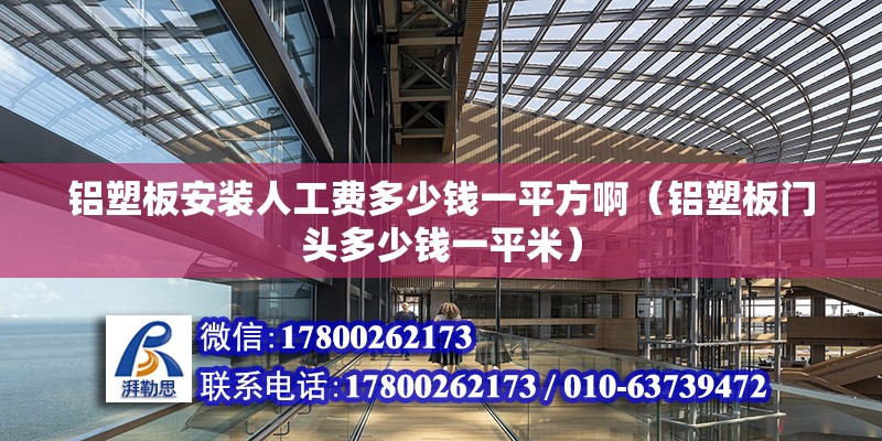 鋁塑板安裝人工費多少錢一平方啊（鋁塑板門頭多少錢一平米） 鋼結構鋼結構停車場設計