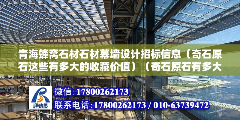 青海蜂窩石材石材幕墻設計招標信息（奇石原石這些有多大的收藏價值）（奇石原石有多大的收藏價值,說起價值就不修真者的存在愛好興趣了） 建筑方案設計