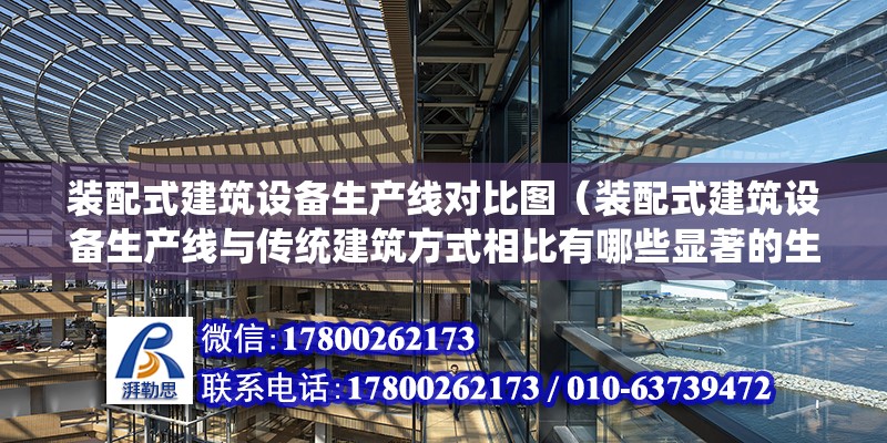 裝配式建筑設備生產線對比圖（裝配式建筑設備生產線與傳統建筑方式相比有哪些顯著的生產效率提升） 北京鋼結構設計問答