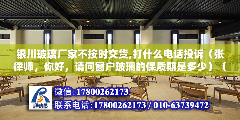 銀川玻璃廠家不按時交貨,打什么電話投訴（張律師，你好，請問窗戶玻璃的保質期是多少）（門窗的保質期一般是多久？） 結構污水處理池施工