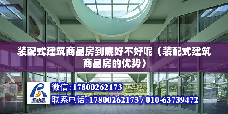 裝配式建筑商品房到底好不好呢（裝配式建筑商品房的優勢） 北京鋼結構設計問答