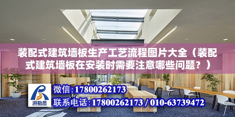 裝配式建筑墻板生產工藝流程圖片大全（裝配式建筑墻板在安裝時需要注意哪些問題？） 北京鋼結構設計問答