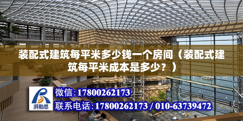 裝配式建筑每平米多少錢一個房間（裝配式建筑每平米成本是多少？） 北京鋼結構設計問答