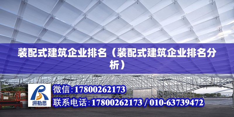 裝配式建筑企業排名（裝配式建筑企業排名分析） 北京鋼結構設計問答